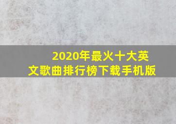 2020年最火十大英文歌曲排行榜下载手机版