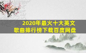 2020年最火十大英文歌曲排行榜下载百度网盘