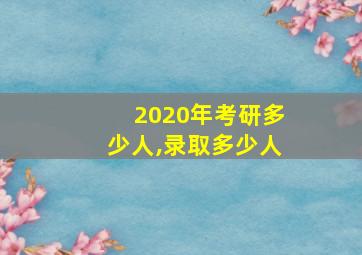 2020年考研多少人,录取多少人