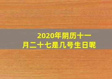 2020年阴历十一月二十七是几号生日呢