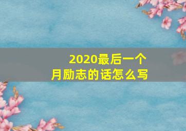 2020最后一个月励志的话怎么写