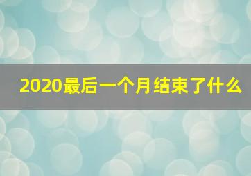 2020最后一个月结束了什么