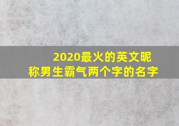 2020最火的英文昵称男生霸气两个字的名字