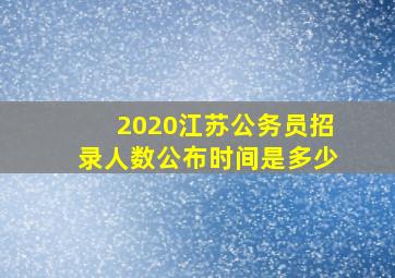 2020江苏公务员招录人数公布时间是多少