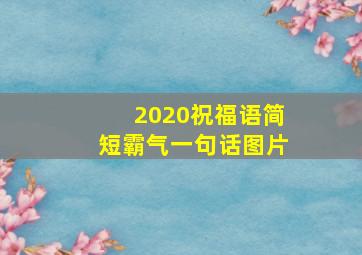 2020祝福语简短霸气一句话图片