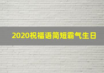 2020祝福语简短霸气生日