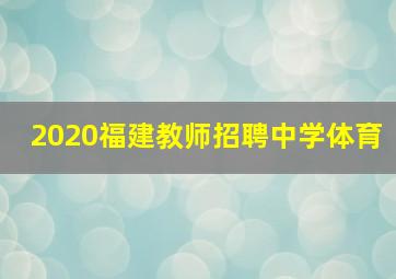 2020福建教师招聘中学体育