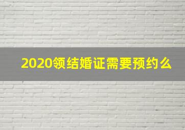 2020领结婚证需要预约么