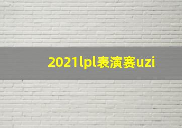 2021lpl表演赛uzi