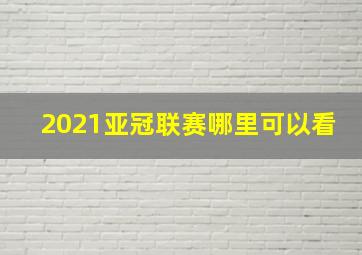 2021亚冠联赛哪里可以看