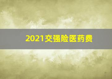 2021交强险医药费