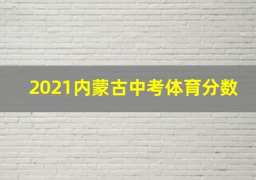 2021内蒙古中考体育分数