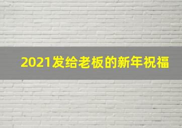 2021发给老板的新年祝福