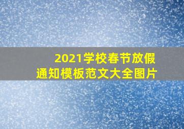 2021学校春节放假通知模板范文大全图片