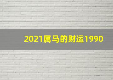 2021属马的财运1990