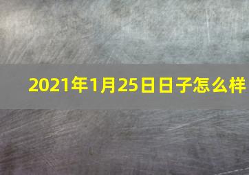 2021年1月25日日子怎么样