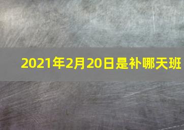 2021年2月20日是补哪天班