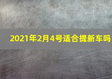 2021年2月4号适合提新车吗