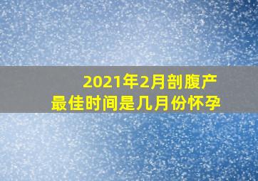 2021年2月剖腹产最佳时间是几月份怀孕