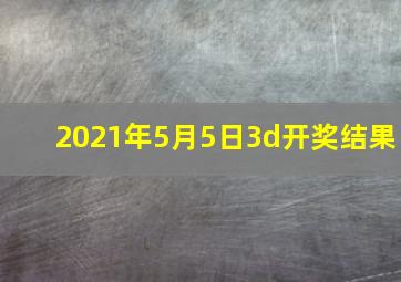 2021年5月5日3d开奖结果