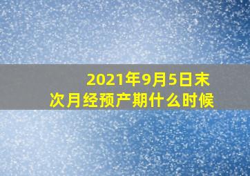 2021年9月5日末次月经预产期什么时候