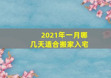 2021年一月哪几天适合搬家入宅