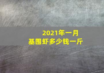 2021年一月基围虾多少钱一斤