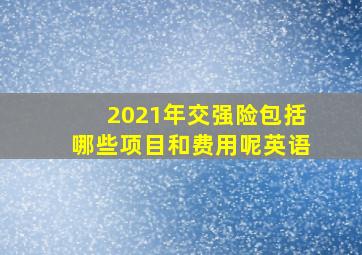 2021年交强险包括哪些项目和费用呢英语