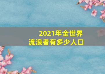 2021年全世界流浪者有多少人口