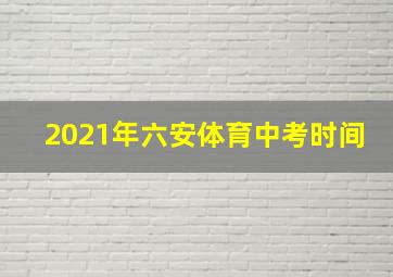 2021年六安体育中考时间