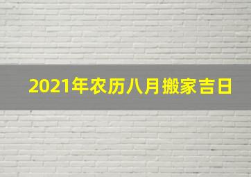 2021年农历八月搬家吉日