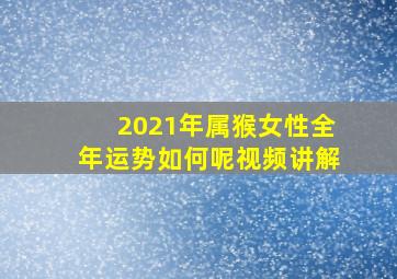 2021年属猴女性全年运势如何呢视频讲解