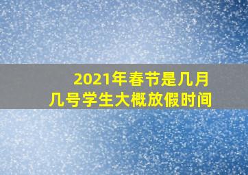 2021年春节是几月几号学生大概放假时间