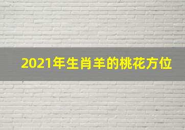 2021年生肖羊的桃花方位