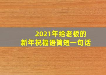 2021年给老板的新年祝福语简短一句话