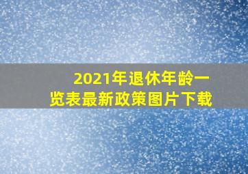 2021年退休年龄一览表最新政策图片下载