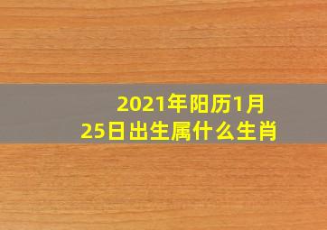 2021年阳历1月25日出生属什么生肖