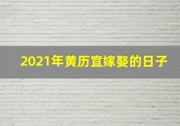 2021年黄历宜嫁娶的日子