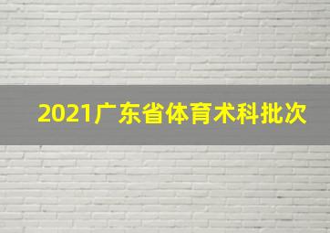 2021广东省体育术科批次