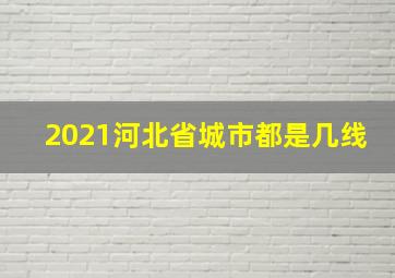 2021河北省城市都是几线