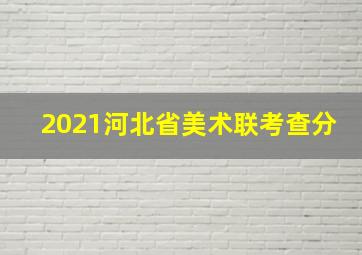 2021河北省美术联考查分