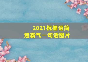 2021祝福语简短霸气一句话图片