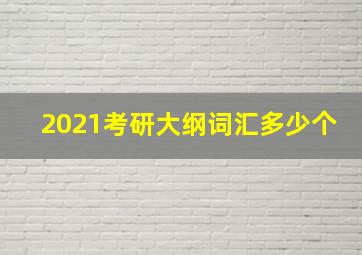 2021考研大纲词汇多少个