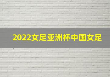 2022女足亚洲杯中国女足