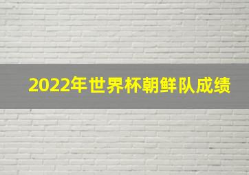 2022年世界杯朝鲜队成绩