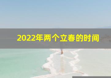 2022年两个立春的时间