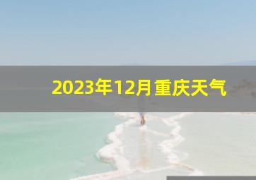 2023年12月重庆天气