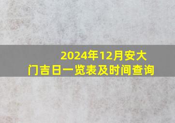 2024年12月安大门吉日一览表及时间查询