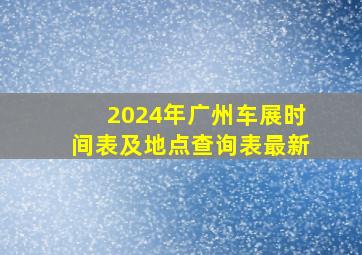 2024年广州车展时间表及地点查询表最新