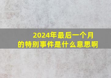 2024年最后一个月的特别事件是什么意思啊